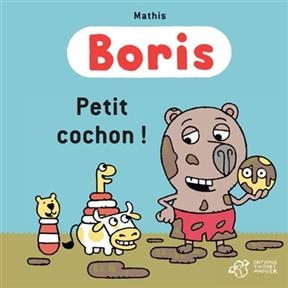 Boris. Petit cochon ! -  Mathis
