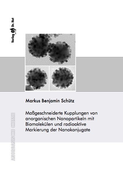 Ma&szlig;geschneiderte Kupplungen von anorganischen Nanopartikeln mit Biomolek&uuml;len und radioaktive Markierung der Nanokonjugate - Markus Benjamin Sch&uuml;tz