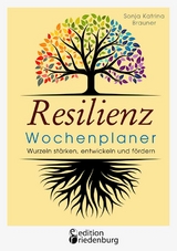 Resilienz Wochenplaner - Wurzeln st&auml;rken, entwickeln und f&ouml;rdern - Sonja Katrina Brauner