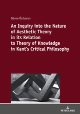 An Inquiry into the nature of aesthetic theory in its relation to theory of knowledge in Kant's critical philosophy - G&uuml;ven &Ouml;ZDOYRAN