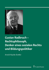 Gustav Radbruch &ndash; Rechtsphilosoph, Denker eines sozialen Rechts und Bildungspolitiker - Arnold K&ouml;pcke-Duttler