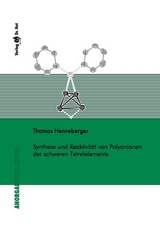 Synthese und Reaktivit&auml;t von Polyanionen der schweren Tetrelelemente - Thomas Henneberger