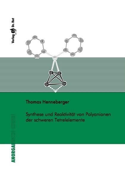 Synthese und Reaktivit&auml;t von Polyanionen der schweren Tetrelelemente - Thomas Henneberger