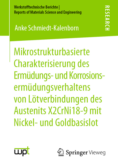 Mikrostrukturbasierte Charakterisierung des Erm&uuml;dungs- und Korrosionserm&uuml;dungsverhaltens von L&ouml;tverbindungen des Austenits X2CrNi18-9 mit Nickel- und Goldbasislot - Anke Schmiedt-Kalenborn