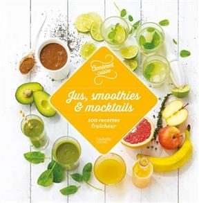 Jus, smoothies & mocktails : 100 recettes fraîcheur