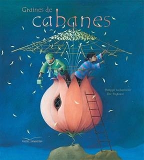 Graines de cabanes - Philippe Lechermeier, Eric Puybaret