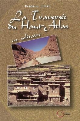 La travers&eacute;e du Haut-Atlas : en solitaire -  JULLIEN FREDERIC