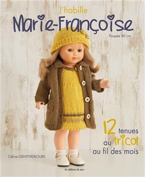J'habille Marie-Françoise : poupée 40 cm. 12 tenues au tricot au fil des mois - Céline Genty