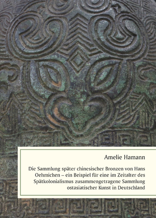 Die Sammlung später chinesischer Bronzen von Hans Oehmichen – ein Beispiel für eine im Zeitalter des Spätkolonialismus zusammengetragene Sammlung ostasiatischer Kunst in Deutschland