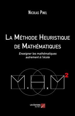 La m&eacute;thode heuristique de math&eacute;matiques : enseigner les math&eacute;matiques autrement &agrave; l'&eacute;cole - Nicolas Pinel