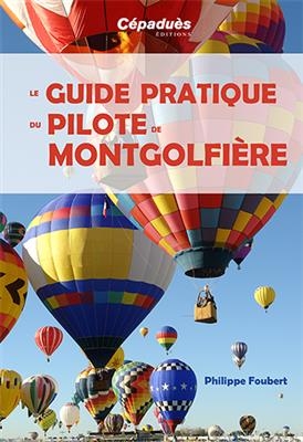 Le guide pratique du pilote de montgolfière - Philippe (1962-....) Foubert