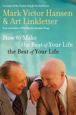 How to Make the Rest of Your Life the Best of Your Life -  Mark Victor Hansen,  Art Linkletter