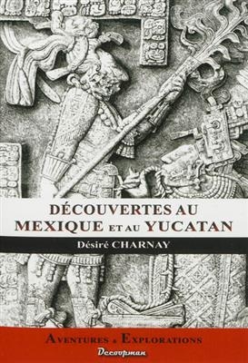 Decouvertes Au Mexique - Desire Charnay