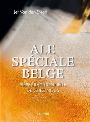 Ale spéciale belge : bière traditionnelle de chez nous - Jef Van den Steen, Andrew Verschetze
