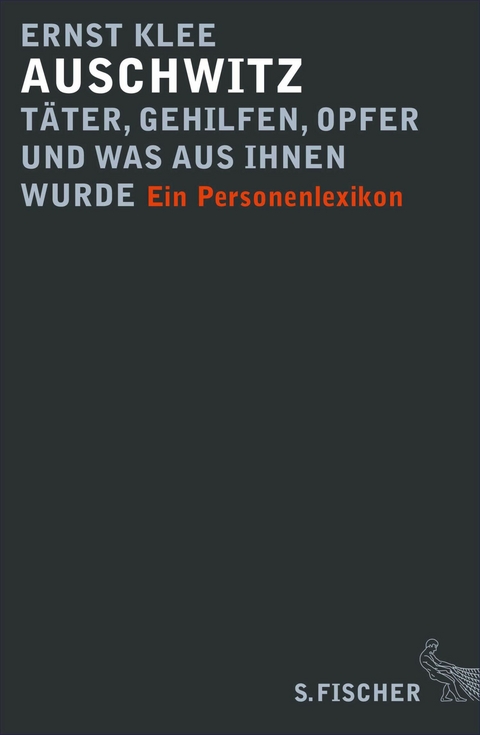 Auschwitz &ndash; T&auml;ter, Gehilfen, Opfer und was aus ihnen wurde - Ernst Klee
