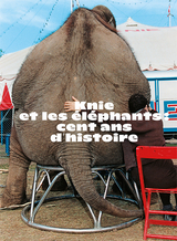 Knie et les &eacute;l&eacute;phants : cent ans d&rsquo;histoire - 