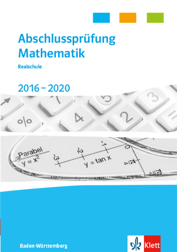 Abschlusspr&uuml;fung Mathematik 2016 - 2020. Ausgabe Baden-W&uuml;rttemberg