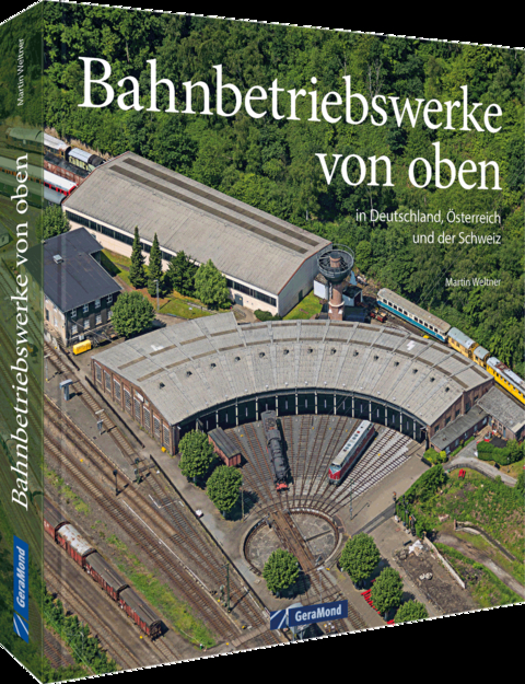 Bahnbetriebswerke von oben - Martin Weltner, Gerhard Launer