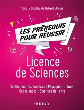 Licence de sciences : les prérequis pour réussir : maths pour les sciences, physique, chimie, géosciences, sciences d...