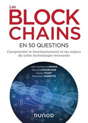 Les blockchains en 50 questions : comprendre le fonctionnement et les enjeux de cette technologie innovante - J.-G. Dumas, P. Lafourcade, A. et al Tichit