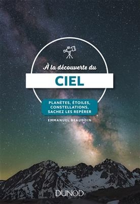 A la d&eacute;couverte du ciel : plan&egrave;tes, &eacute;toiles, constellations, sachez les rep&eacute;rer - Emmanuel Beaudoin