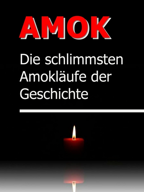 AMOK - Die schrecklichsten Amokl&auml;ufe der Geschichte - Johanna H. Wyer
