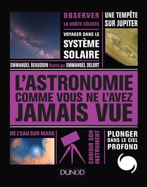 L'astronomie comme vous ne l'avez jamais vue - Emmanuel Beaudoin, Emmanuel Delort