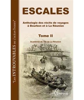 Escales : anthologie des r&eacute;cits de voyages &agrave; Bourbon et &agrave; La R&eacute;union. Vol. 2