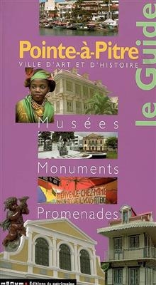 Pointe-à-Pitre : ville d'art et d'histoire : musées, monuments, promenades