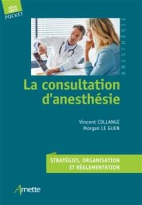 La consultation d'anesth&eacute;sie : strat&eacute;gies, organisation et r&eacute;glementation -  COLLANGE LE GUEN