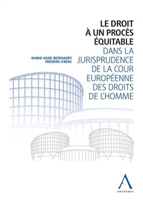Le droit &agrave; un proc&egrave;s &eacute;quitable dans la jurisprudence de la Cour europ&eacute;enne des droits de l'homme - MARIE-AUDE BEERNAERT, Fr&eacute;d&eacute;ric Krenc