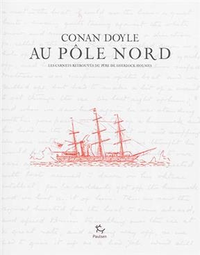 Conan Doyle au p&ocirc;le Nord : les carnets retrouv&eacute;s du p&egrave;re de Sherlock Homes - Arthur Conan Doyle