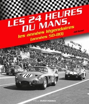 Les 24 Heures du Mans, les années légendaires : années 50-80 - Joël Beroul