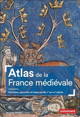 Atlas de la France m&eacute;di&eacute;vale : hommes, pouvoirs et espaces, du Ve au XVe si&egrave;cle - ANTOINE DESTEMBERG