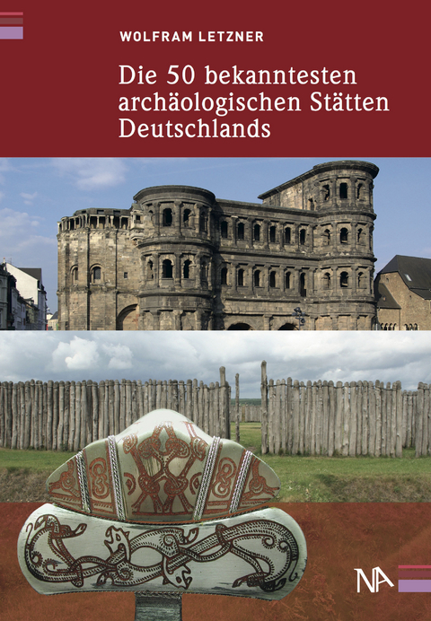 Die 50 bekanntesten arch&auml;ologischen St&auml;tten Deutschlands - Wolfram Letzner