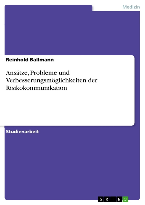 Ans&auml;tze, Probleme und Verbesserungsm&ouml;glichkeiten der Risikokommunikation -  Reinhold Ballmann