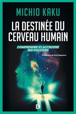 La destin&eacute;e du cerveau humain : comprendre, am&eacute;liorer et accro&icirc;tre ses pouvoirs - Michio Kaku