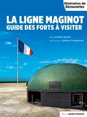 La ligne Maginot : guide des forts &agrave; visiter - Andr&eacute; (1944-....) Degon