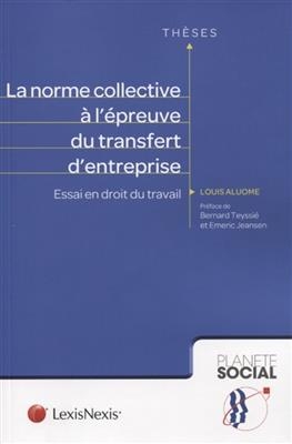 La norme collective &agrave; l'&eacute;preuve du transfert d'entreprise : essai en droit du travail