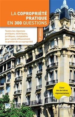 La copropri&eacute;t&eacute; pratique en 300 questions : toutes les r&eacute;ponses pratiques, techniques, juridiques, comptables pour sui... -  Association des responsables de copropri&eacute;t&eacute; (France)