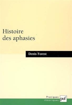 Histoire des aphasies : une anatomie de l'expression - Denis Forest