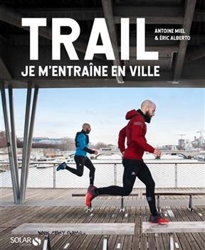 Trail : je m'entra&icirc;ne en ville - Antoine Miel, Eric Alberto