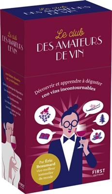 Le club des amateurs de vins : découvrir et apprendre à déguster 100 vins incontournables - Éric Beaumard