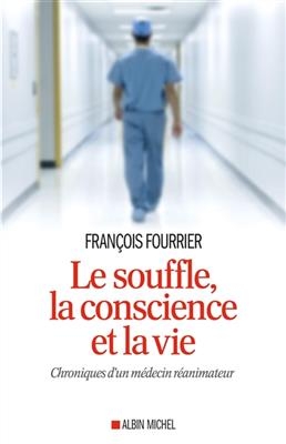 Le souffle, la conscience et la vie : chroniques d'un m&eacute;decin r&eacute;animateur - Fran&ccedil;ois Fourrier
