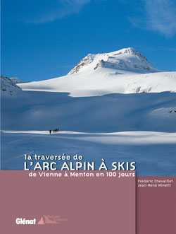 La travers&eacute;e de l'arc alpin &agrave; skis : de Vienne &agrave; Menton en 100 jours - Fr&eacute;d&eacute;ric Chevaillot, Jean-Ren&eacute; Minelli