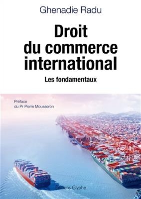 Droit du commerce international : les fondamentaux - Ghenadie (1977-....) Radu