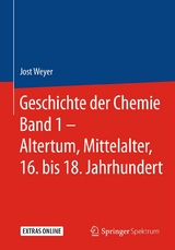 Geschichte der Chemie Band 1 &ndash; Altertum, Mittelalter, 16. bis 18. Jahrhundert - Jost Weyer