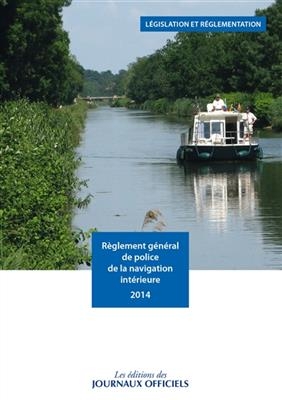 R&egrave;glement g&eacute;n&eacute;ral de police de la navigation int&eacute;rieure 2014 : arr&ecirc;t&eacute; du 28 juin 2013 -  JOURNAUX OFFICIELS