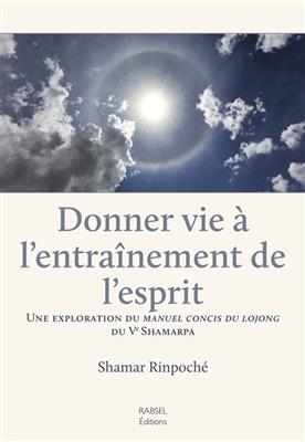 Donner vie &agrave; l'entra&icirc;nement de l'esprit : une exploration du Manuel concis du lojong du Ve Shamarpa -  Shamar