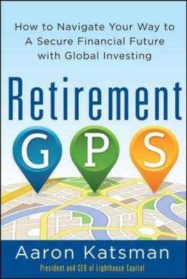 Retirement GPS: How to Navigate Your Way to A Secure Financial Future with Global Investing